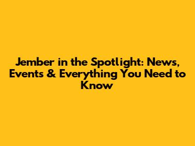 Jember in the Spotlight: News, Events & Everything You Need to Know