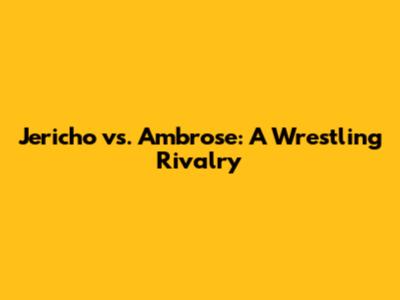 Jericho vs. Ambrose: A Wrestling Rivalry
