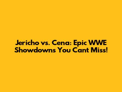 Jericho vs. Cena: Epic WWE Showdowns You Can't Miss!