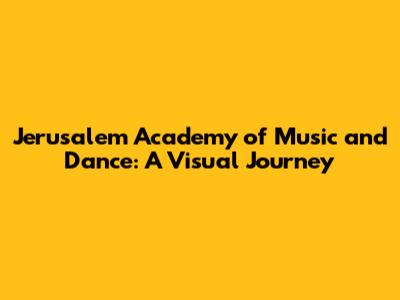 Jerusalem Academy of Music and Dance: A Visual Journey