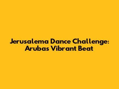 Jerusalema Dance Challenge: Aruba's Vibrant Beat