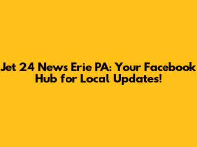 Jet 24 News Erie PA: Your Facebook Hub for Local Updates!