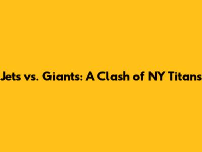 Jets vs. Giants: A Clash of NY Titans