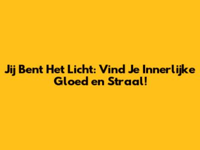 Jij Bent Het Licht: Vind Je Innerlijke Gloed en Straal!