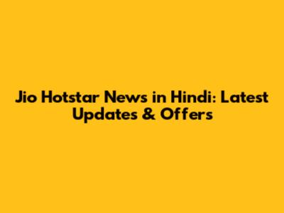 Jio Hotstar News in Hindi: Latest Updates & Offers