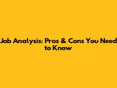 Job Analysis: Pros & Cons You Need to Know