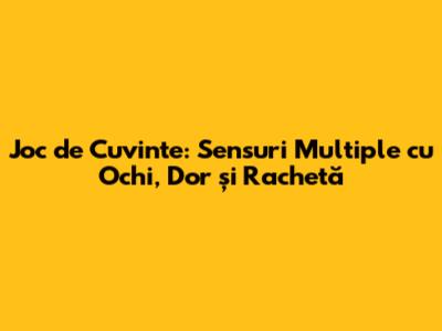 Joc de Cuvinte: Sensuri Multiple cu Ochi, Dor și Rachetă