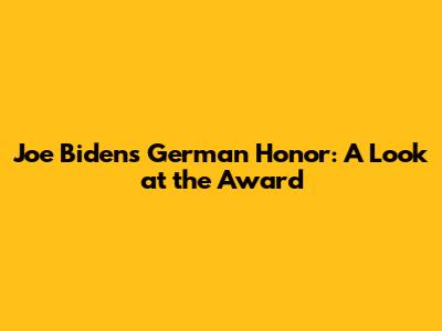 Joe Biden's German Honor: A Look at the Award