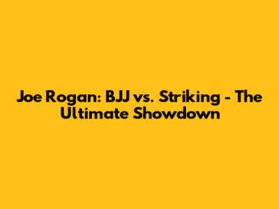 Joe Rogan: BJJ vs. Striking - The Ultimate Showdown
