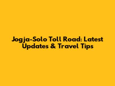 Jogja-Solo Toll Road: Latest Updates & Travel Tips