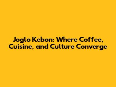 Joglo Kebon: Where Coffee, Cuisine, and Culture Converge