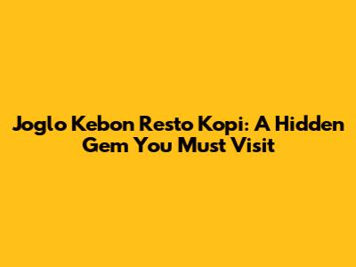 Joglo Kebon Resto Kopi: A Hidden Gem You Must Visit