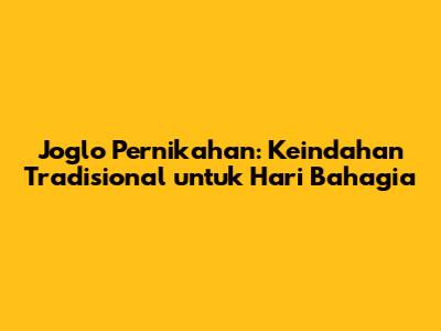 Joglo Pernikahan: Keindahan Tradisional untuk Hari Bahagia
