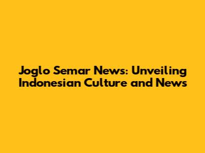 Joglo Semar News: Unveiling Indonesian Culture and News