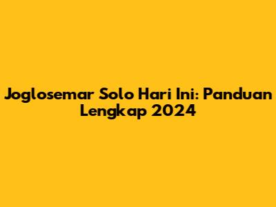 Joglosemar Solo Hari Ini: Panduan Lengkap 2024
