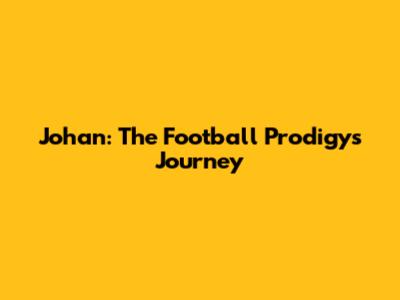 Johan: The Football Prodigy's Journey