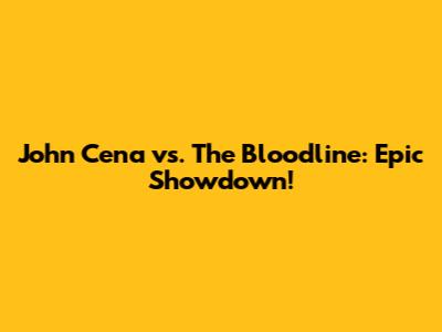 John Cena vs. The Bloodline: Epic Showdown!