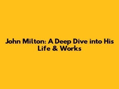 John Milton: A Deep Dive into His Life & Works