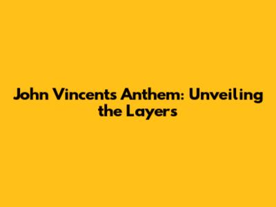 John Vincent's Anthem: Unveiling the Layers