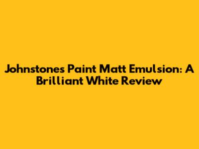 Johnstone's Paint Matt Emulsion: A Brilliant White Review