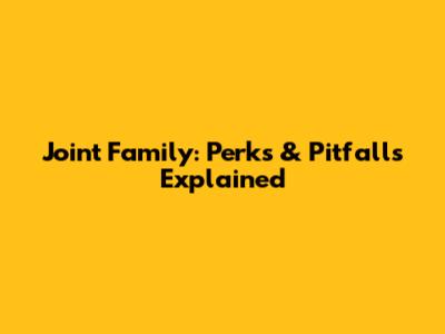Joint Family: Perks & Pitfalls Explained
