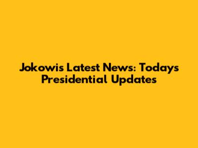 Jokowi's Latest News: Today's Presidential Updates