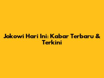 Jokowi Hari Ini: Kabar Terbaru & Terkini