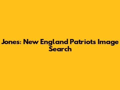 Jones: New England Patriots Image Search