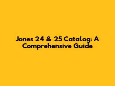 Jones 24 & 25 Catalog: A Comprehensive Guide