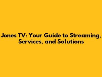 Jones TV: Your Guide to Streaming, Services, and Solutions