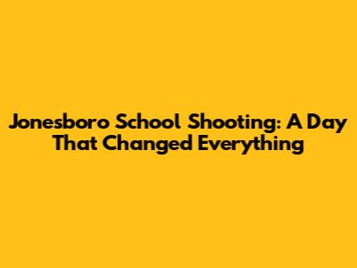 Jonesboro School Shooting: A Day That Changed Everything