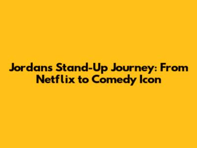 Jordan's Stand-Up Journey: From Netflix to Comedy Icon