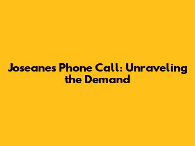 Joseane's Phone Call: Unraveling the Demand