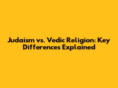 Judaism vs. Vedic Religion: Key Differences Explained