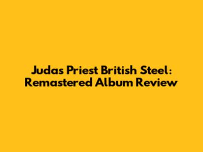 Judas Priest British Steel: Remastered Album Review