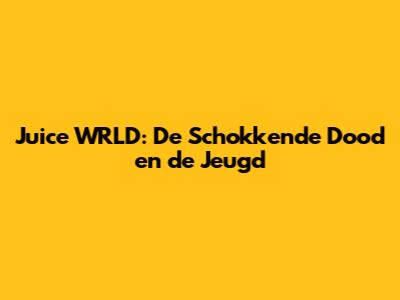 Juice WRLD: De Schokkende Dood en de Jeugd