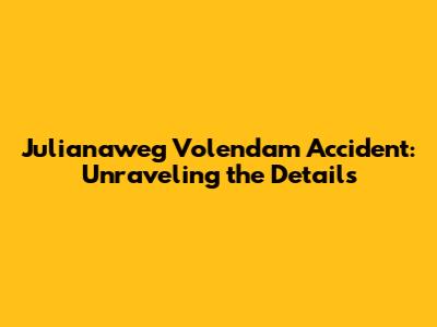 Julianaweg Volendam Accident: Unraveling the Details
