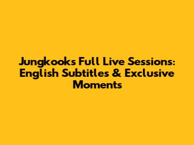 Jungkook's Full Live Sessions: English Subtitles & Exclusive Moments