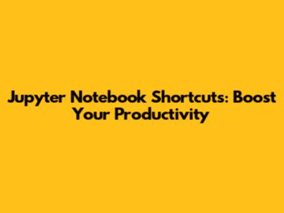 Jupyter Notebook Shortcuts: Boost Your Productivity
