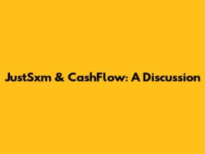 JustSxm & CashFlow: A Discussion