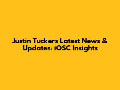 Justin Tucker's Latest News & Updates: iOSC Insights