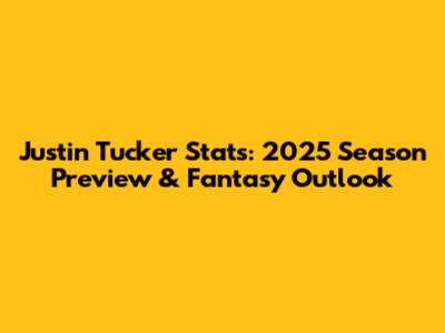 Justin Tucker Stats: 2025 Season Preview & Fantasy Outlook