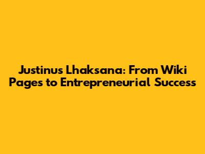 Justinus Lhaksana: From Wiki Pages to Entrepreneurial Success