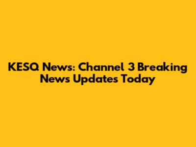 KESQ News: Channel 3 Breaking News Updates Today