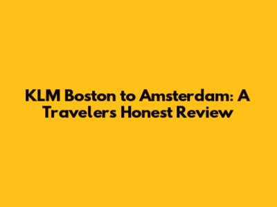 KLM Boston to Amsterdam: A Traveler's Honest Review