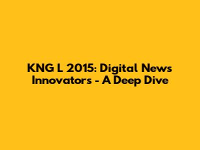 KNG L 2015: Digital News Innovators - A Deep Dive