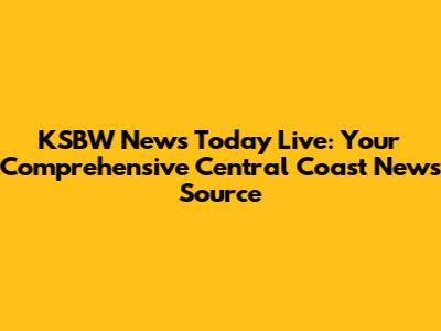 KSBW News Today Live: Your Comprehensive Central Coast News Source