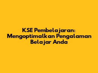 KSE Pembelajaran: Mengoptimalkan Pengalaman Belajar Anda