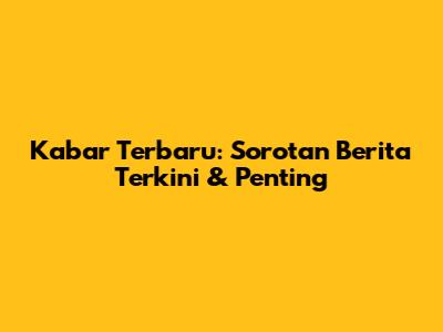 Kabar Terbaru: Sorotan Berita Terkini & Penting
