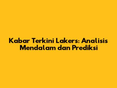 Kabar Terkini Lakers: Analisis Mendalam dan Prediksi
